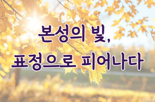 본성의 빛, 표정으로 피어나다..